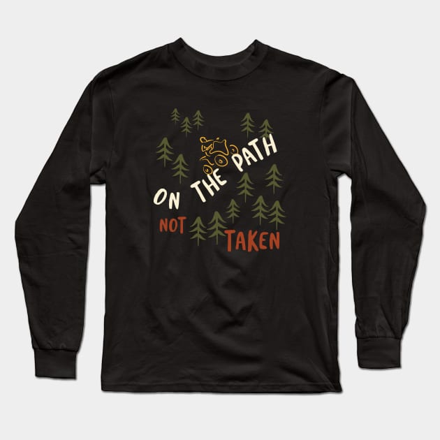 ATV Saying On the Path Not Taken Long Sleeve T-Shirt by whyitsme